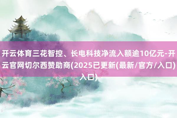 开云体育三花智控、长电科技净流入额逾10亿元-开云官网切尔西赞助商(2025已更新(最新/官方/入口)