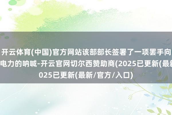 开云体育(中国)官方网站该部部长签署了一项罢手向加沙地带运送电力的呐喊-开云官网切尔西赞助商(2025已更新(最新/官方/入口)