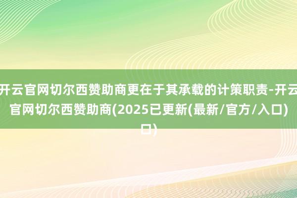 开云官网切尔西赞助商更在于其承载的计策职责-开云官网切尔西赞助商(2025已更新(最新/官方/入口)