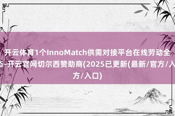 开云体育1个InnoMatch供需对接平台在线劳动全生态-开云官网切尔西赞助商(2025已更新(最新/官方/入口)